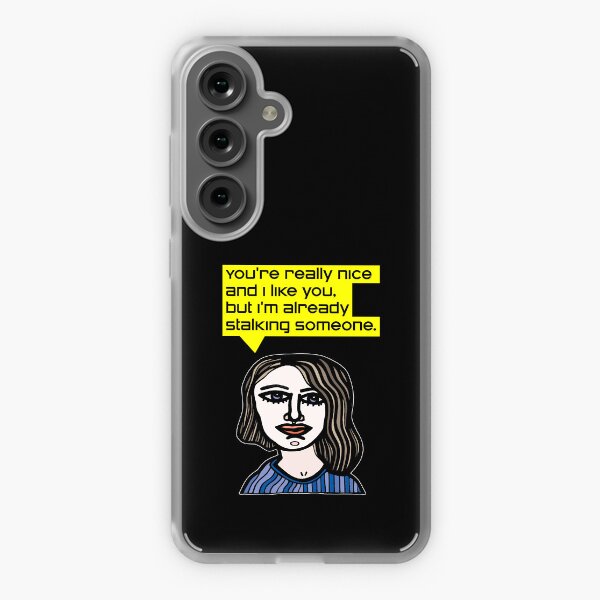 "You're really nice and I like you, but I'm already stalking someone." Samsung Galaxy Soft Case