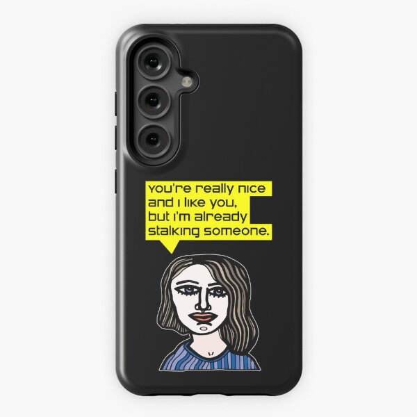 "You're really nice and I like you, but I'm already stalking someone." Samsung Galaxy Tough Case