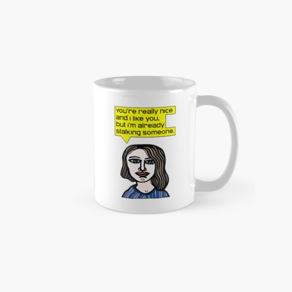 "You're really nice and I like you, but I'm already stalking someone." Classic Mug