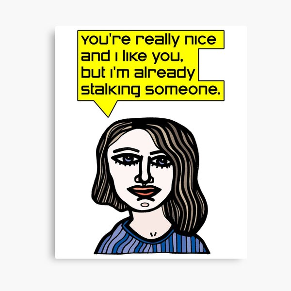 "You're really nice and I like you, but I'm already stalking someone." Canvas Print