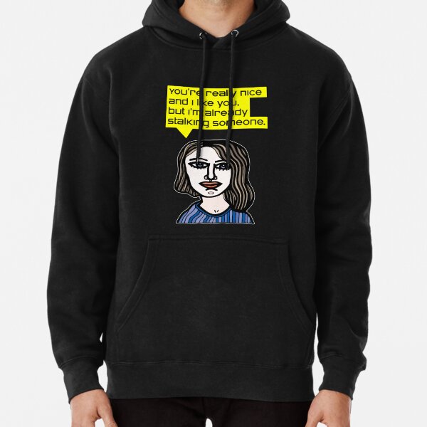 "You're really nice and I like you, but I'm already stalking someone." Pullover Hoodie