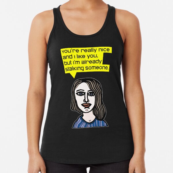 "You're really nice and I like you, but I'm already stalking someone." Racerback Tank Top