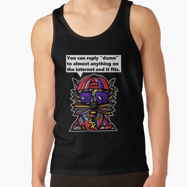 "You can reply "damn" to almost anything on the internet and it fits." Tank Top