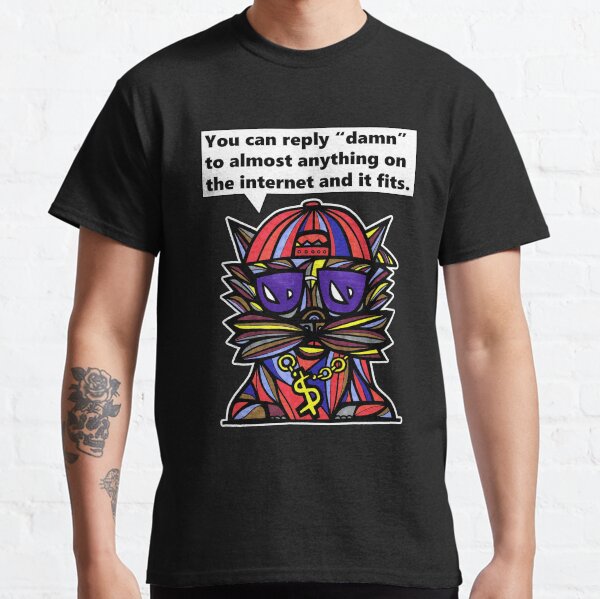 "You can reply "damn" to almost anything on the internet and it fits." Classic T-Shirt