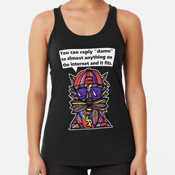 "You can reply "damn" to almost anything on the internet and it fits." Racerback Tank Top