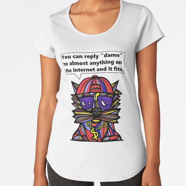 "You can reply "damn" to almost anything on the internet and it fits." Premium Scoop T-Shirt