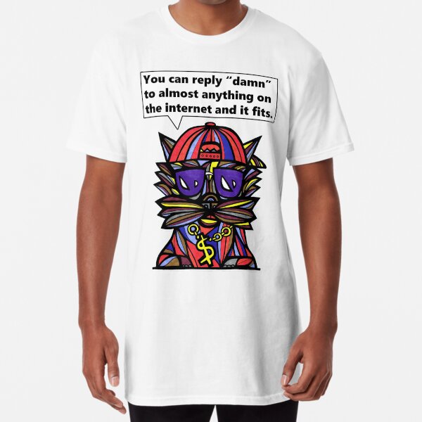 "You can reply "damn" to almost anything on the internet and it fits." Long T-Shirt