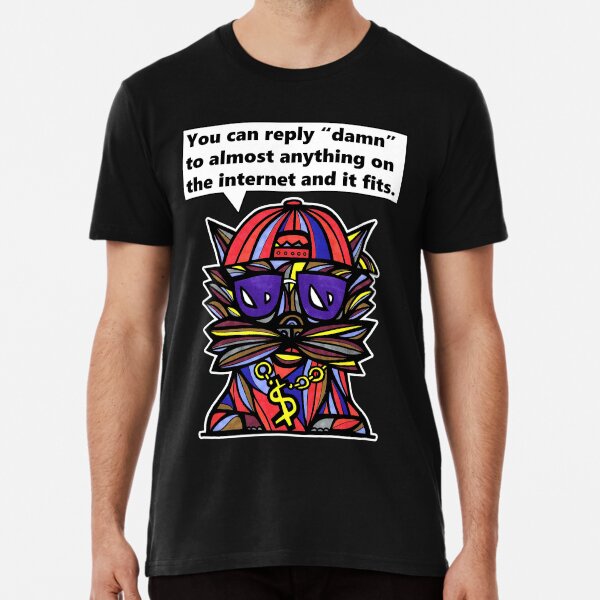 "You can reply "damn" to almost anything on the internet and it fits." Premium T-Shirt