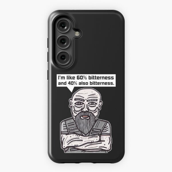 "I'm like 60% bitterness and 40% also bitterness." Samsung Galaxy Tough Case