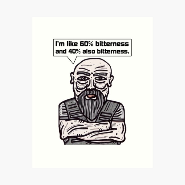 "I'm like 60% bitterness and 40% also bitterness." Art Print