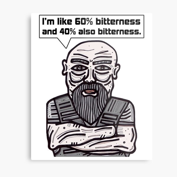 "I'm like 60% bitterness and 40% also bitterness." Metal Print