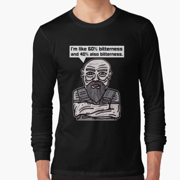 "I'm like 60% bitterness and 40% also bitterness." Long Sleeve T-Shirt