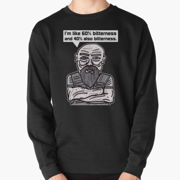 "I'm like 60% bitterness and 40% also bitterness." Pullover Sweatshirt