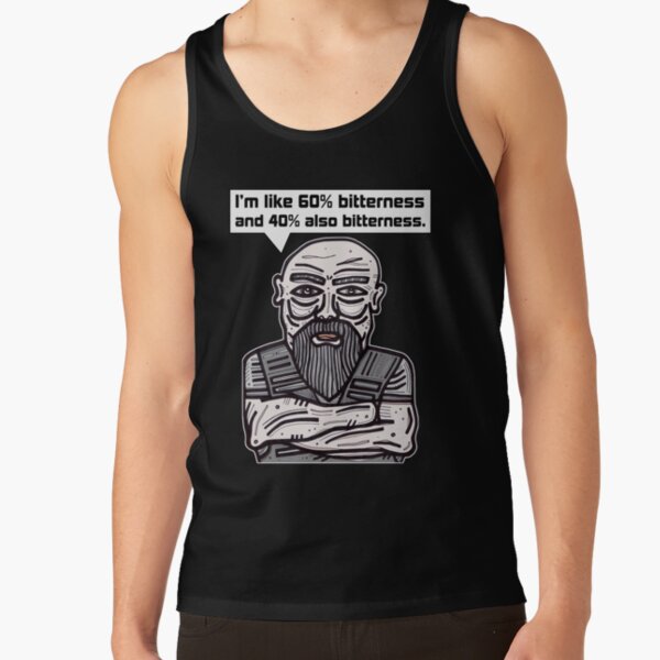 "I'm like 60% bitterness and 40% also bitterness." Tank Top