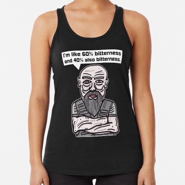 "I'm like 60% bitterness and 40% also bitterness." Racerback Tank Top