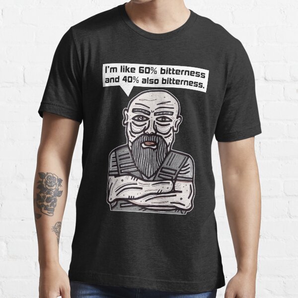 "I'm like 60% bitterness and 40% also bitterness." Essential T-Shirt