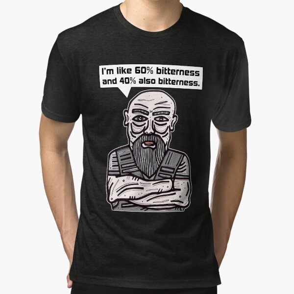 "I'm like 60% bitterness and 40% also bitterness." Tri-blend T-Shirt