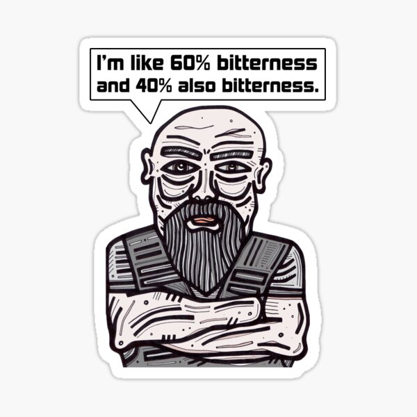 "I'm like 60% bitterness and 40% also bitterness." Sticker
