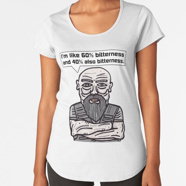"I'm like 60% bitterness and 40% also bitterness." Premium Scoop T-Shirt