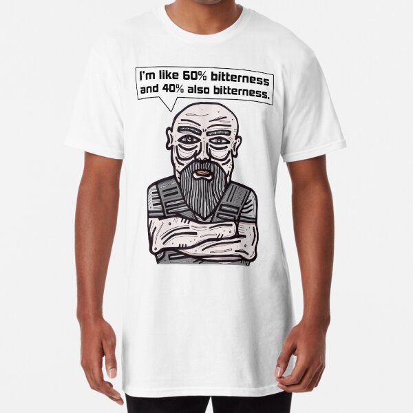 "I'm like 60% bitterness and 40% also bitterness." Long T-Shirt