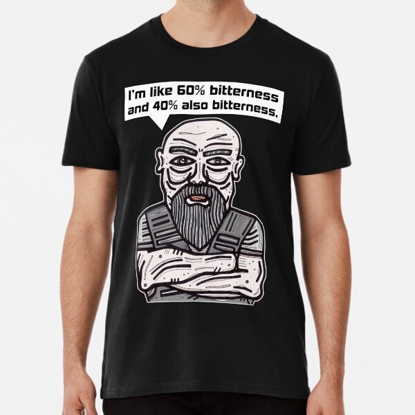 "I'm like 60% bitterness and 40% also bitterness." Premium T-Shirt