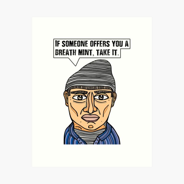 "If someone offers you a breath mint, take it." Art Print