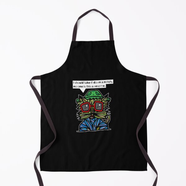 "I should take it down a notch, no one is this awesome." Apron