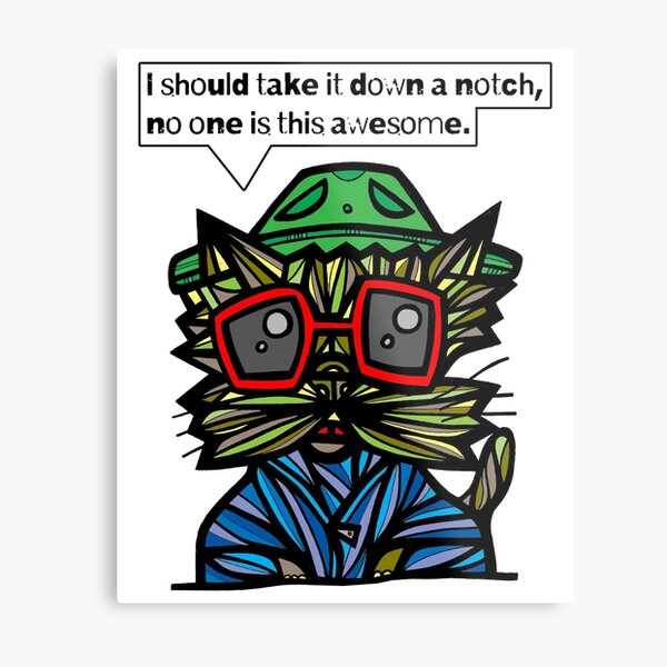 "I should take it down a notch, no one is this awesome." Metal Print