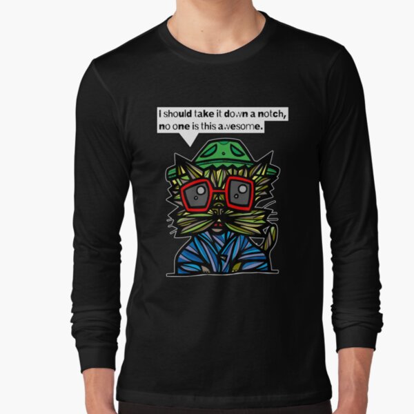 "I should take it down a notch, no one is this awesome." Long Sleeve T-Shirt