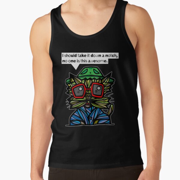 "I should take it down a notch, no one is this awesome." Tank Top