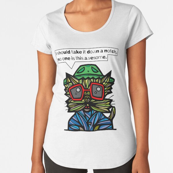 "I should take it down a notch, no one is this awesome." Premium Scoop T-Shirt