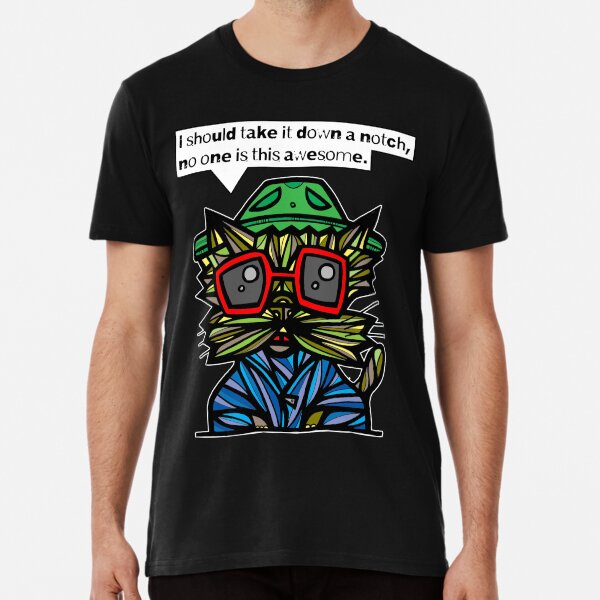 "I should take it down a notch, no one is this awesome." Premium T-Shirt