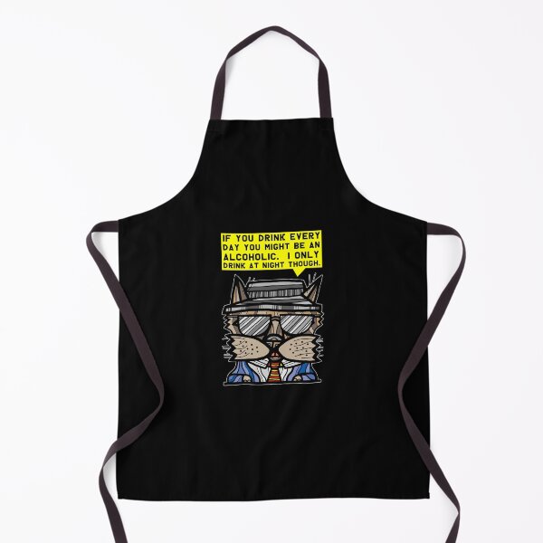 "If you drink every day you might be an alcoholic. I only drink at night though." Apron