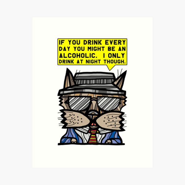 "If you drink every day you might be an alcoholic. I only drink at night though." Art Print