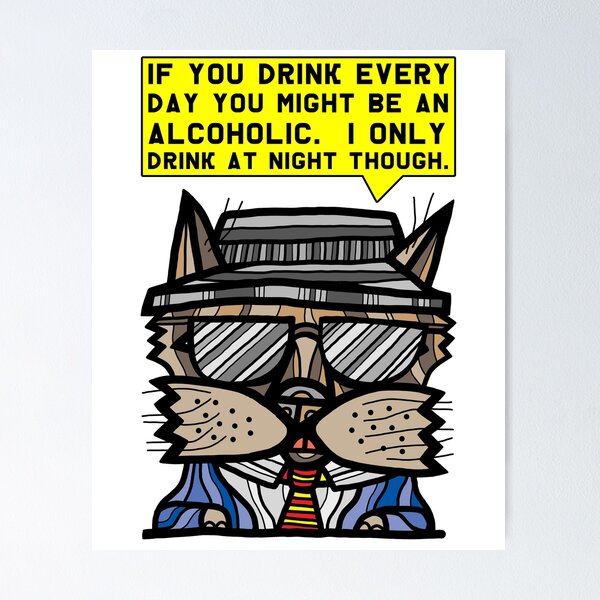 "If you drink every day you might be an alcoholic. I only drink at night though." Poster