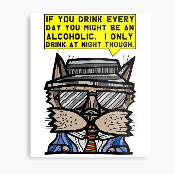 "If you drink every day you might be an alcoholic. I only drink at night though." Metal Print