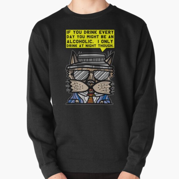 "If you drink every day you might be an alcoholic. I only drink at night though." Pullover Sweatshirt