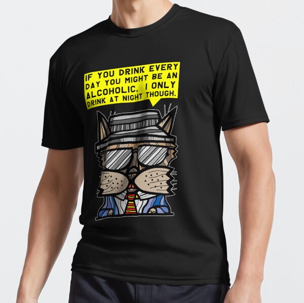 "If you drink every day you might be an alcoholic. I only drink at night though." Active T-Shirt