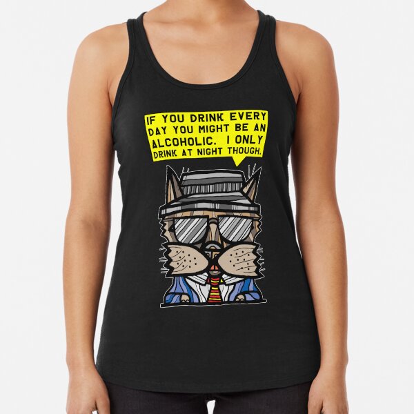 "If you drink every day you might be an alcoholic. I only drink at night though." Racerback Tank Top