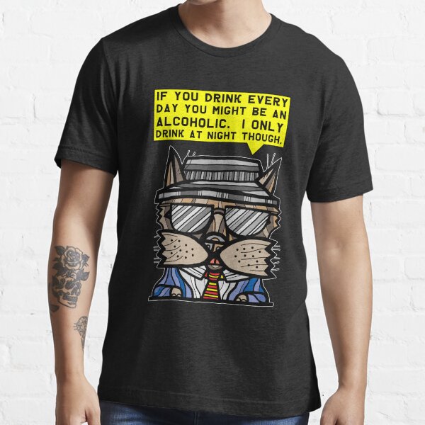 "If you drink every day you might be an alcoholic. I only drink at night though." Essential T-Shirt