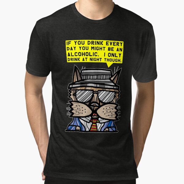 "If you drink every day you might be an alcoholic. I only drink at night though." Tri-blend T-Shirt