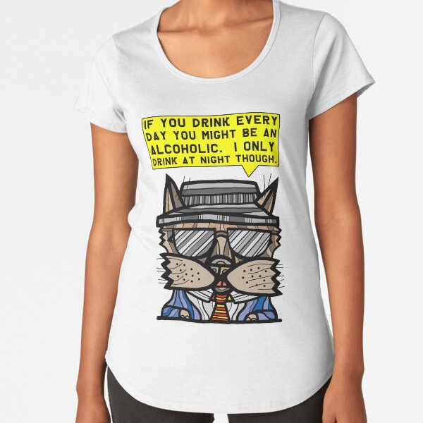 "If you drink every day you might be an alcoholic. I only drink at night though." Premium Scoop T-Shirt