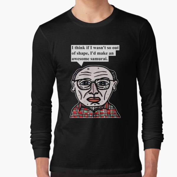 "I think if I wasn't so out of shape, I'd make an awesome samurai." Long Sleeve T-Shirt