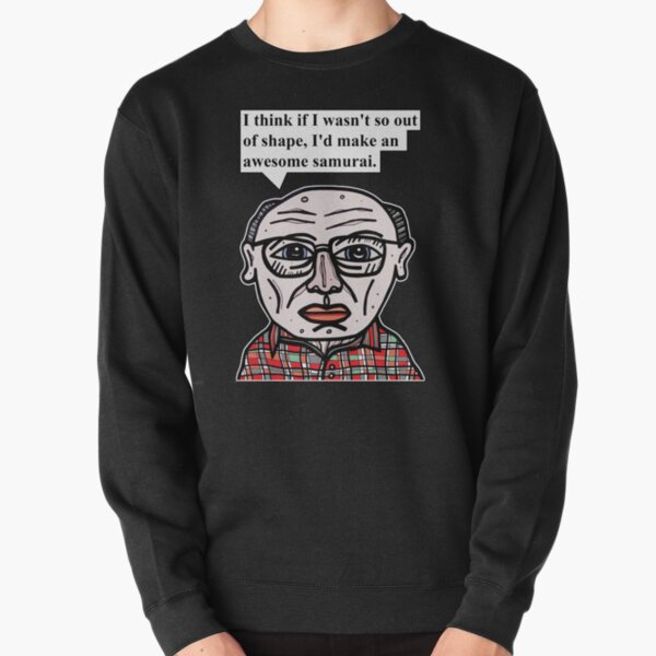 "I think if I wasn't so out of shape, I'd make an awesome samurai." Pullover Sweatshirt