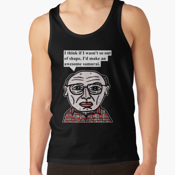 "I think if I wasn't so out of shape, I'd make an awesome samurai." Tank Top