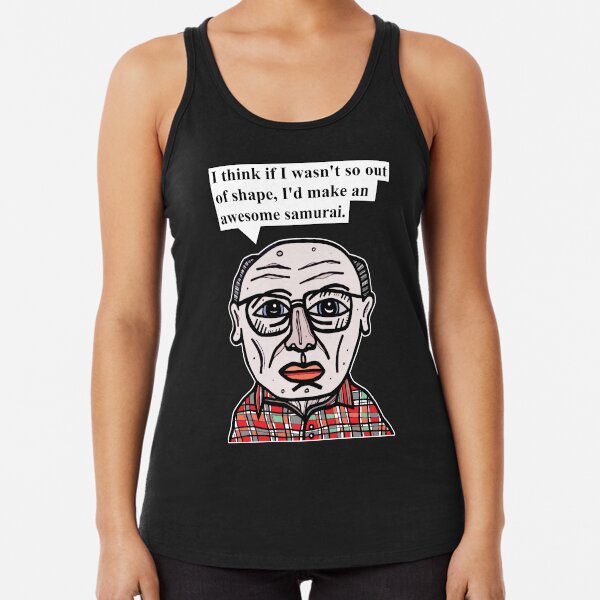 "I think if I wasn't so out of shape, I'd make an awesome samurai." Racerback Tank Top