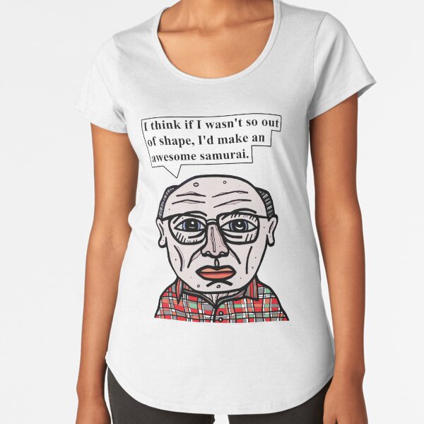 "I think if I wasn't so out of shape, I'd make an awesome samurai." Premium Scoop T-Shirt