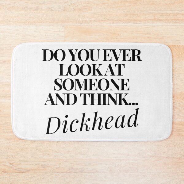 Item preview, Do You Ever Look At Someone and Think... Dickhead. Funny, Sarcastic, Rude, Bold, Edgy, NSFW Statement. Black designed and sold by That Cheeky Tee.