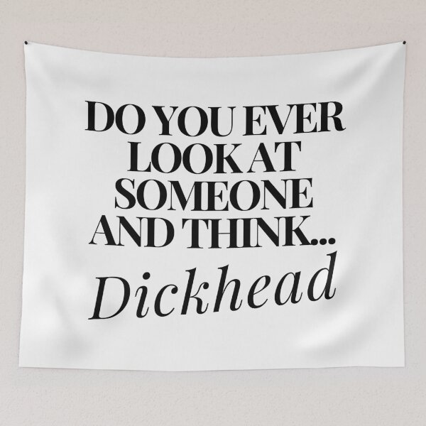 Item preview, Do You Ever Look At Someone and Think... Dickhead. Funny, Sarcastic, Rude, Bold, Edgy, NSFW Statement. Black designed and sold by That Cheeky Tee.