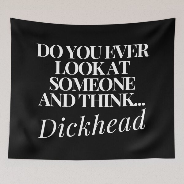 Item preview, Do You Ever Look At Someone and Think... Dickhead. Funny, Sarcastic, Rude, Bold, Edgy, NSFW Statement. White Writing designed and sold by That Cheeky Tee.